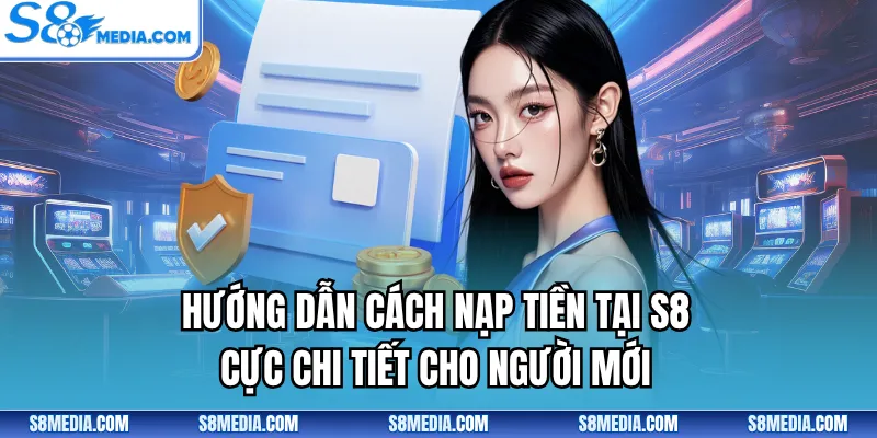 Nạp Tiền S8 - Cách Giao Dịch Nhanh Chóng, Thành Công 100% - BORIX