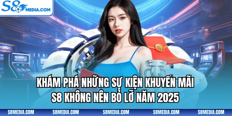 Khuyến Mãi S8 - Săn Ngay Những Ưu Đãi Hot Nhất Năm 2026 - BORIX