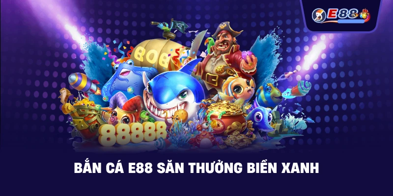 Bắn Cá E88: Trải nghiệm săn thưởng sống động 2026 - BORIX