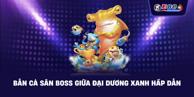 Bắn cá săn boss: Trải nghiệm săn thưởng sống động 2026 - BORIX