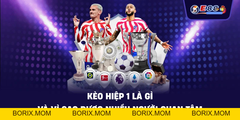 Kèo hiệp 1: Cách đọc tỷ lệ và bắt nhịp trận đấu 2026 - BORIX