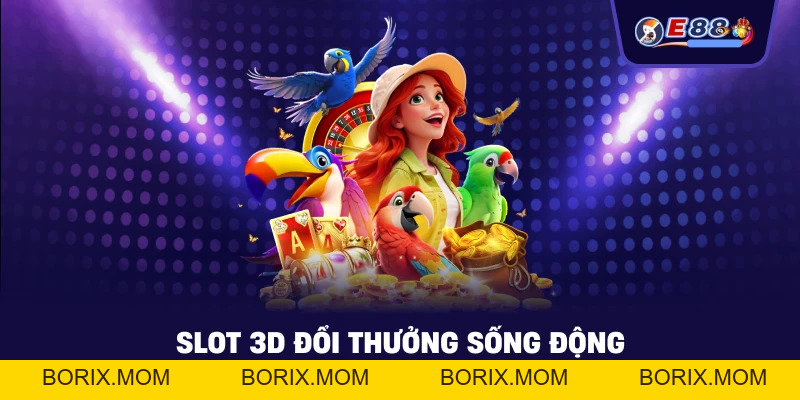 Slot 3D đổi thưởng: Trải nghiệm quay hũ sống động 2026 - BORIX